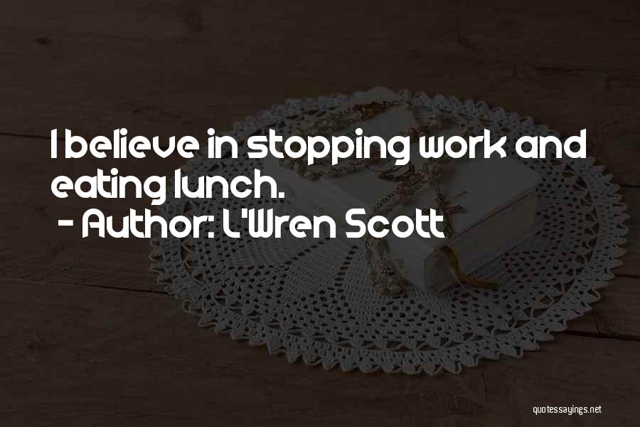 L'Wren Scott Quotes: I Believe In Stopping Work And Eating Lunch.