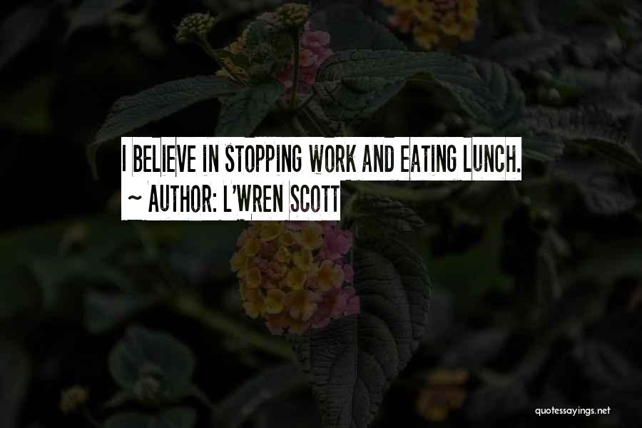 L'Wren Scott Quotes: I Believe In Stopping Work And Eating Lunch.