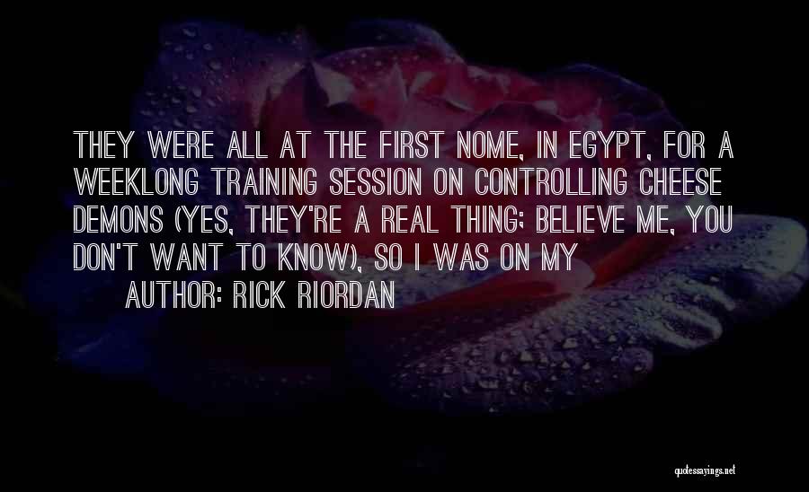 Rick Riordan Quotes: They Were All At The First Nome, In Egypt, For A Weeklong Training Session On Controlling Cheese Demons (yes, They're