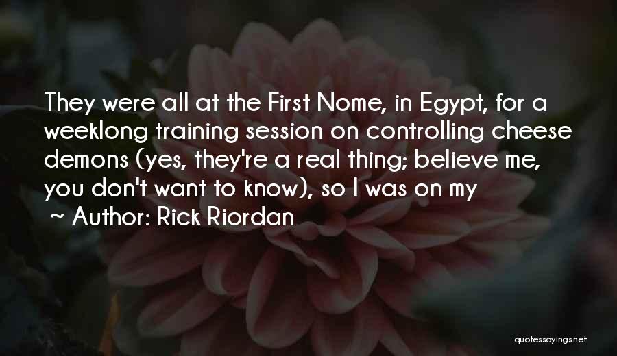Rick Riordan Quotes: They Were All At The First Nome, In Egypt, For A Weeklong Training Session On Controlling Cheese Demons (yes, They're