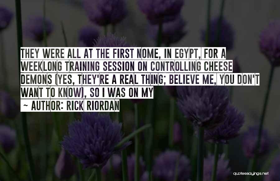 Rick Riordan Quotes: They Were All At The First Nome, In Egypt, For A Weeklong Training Session On Controlling Cheese Demons (yes, They're