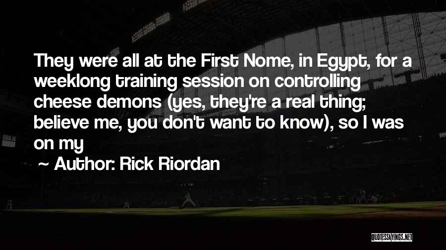 Rick Riordan Quotes: They Were All At The First Nome, In Egypt, For A Weeklong Training Session On Controlling Cheese Demons (yes, They're