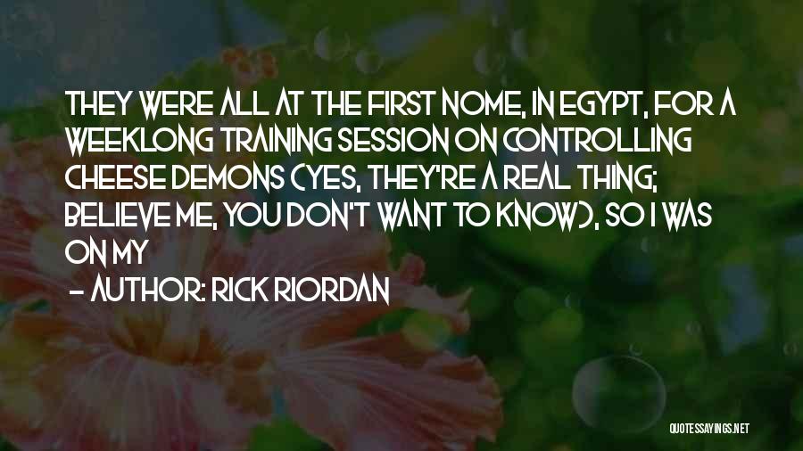 Rick Riordan Quotes: They Were All At The First Nome, In Egypt, For A Weeklong Training Session On Controlling Cheese Demons (yes, They're