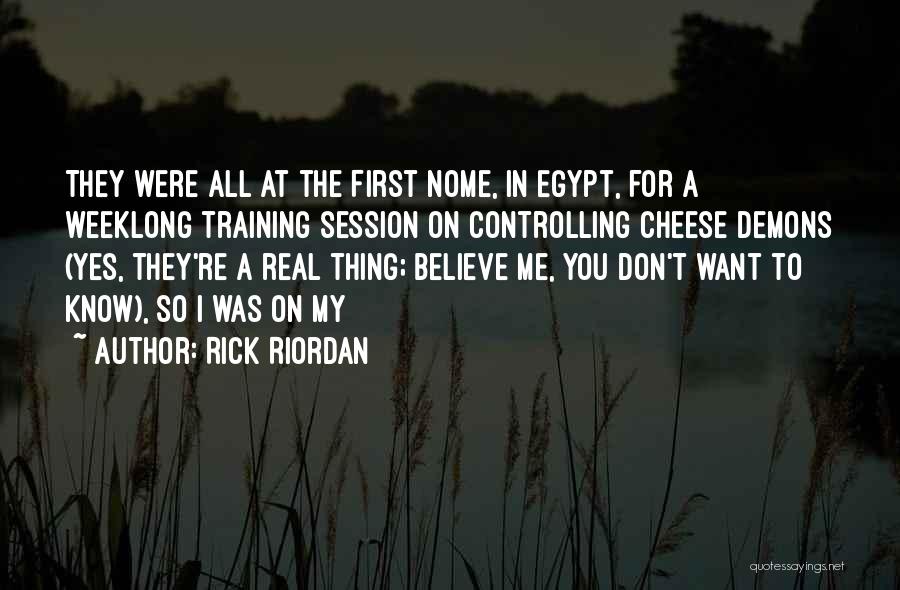 Rick Riordan Quotes: They Were All At The First Nome, In Egypt, For A Weeklong Training Session On Controlling Cheese Demons (yes, They're
