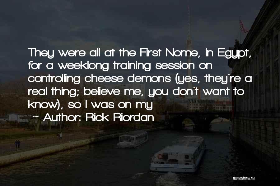 Rick Riordan Quotes: They Were All At The First Nome, In Egypt, For A Weeklong Training Session On Controlling Cheese Demons (yes, They're