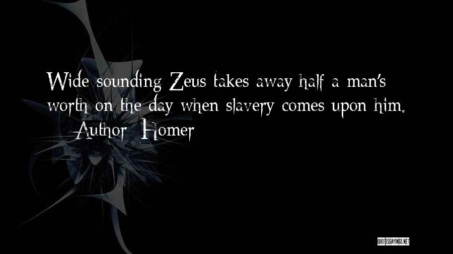 Homer Quotes: Wide-sounding Zeus Takes Away Half A Man's Worth On The Day When Slavery Comes Upon Him.