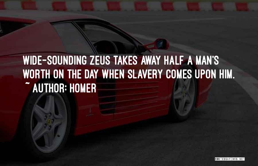 Homer Quotes: Wide-sounding Zeus Takes Away Half A Man's Worth On The Day When Slavery Comes Upon Him.