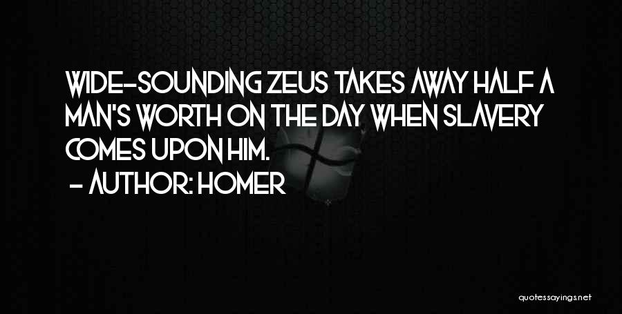 Homer Quotes: Wide-sounding Zeus Takes Away Half A Man's Worth On The Day When Slavery Comes Upon Him.