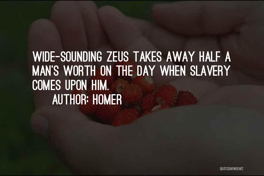 Homer Quotes: Wide-sounding Zeus Takes Away Half A Man's Worth On The Day When Slavery Comes Upon Him.