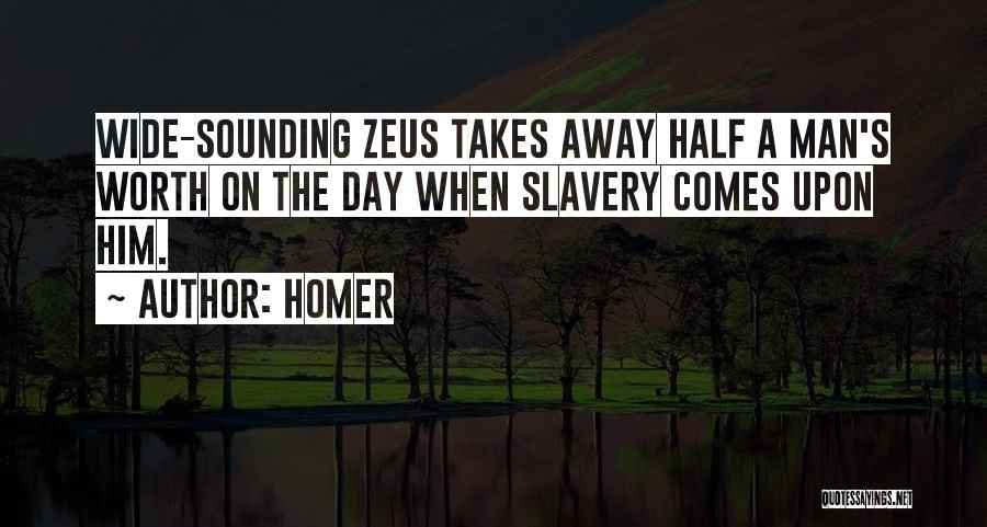 Homer Quotes: Wide-sounding Zeus Takes Away Half A Man's Worth On The Day When Slavery Comes Upon Him.