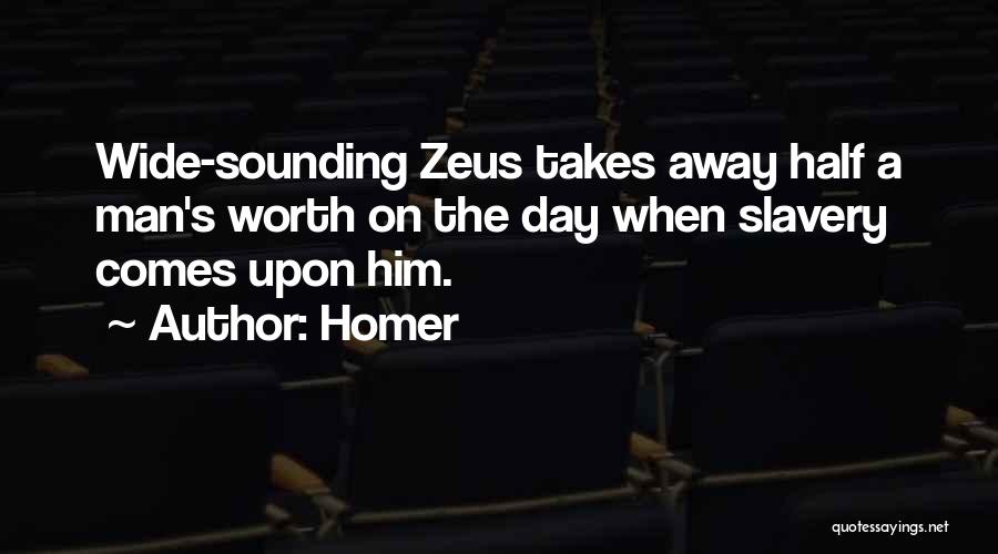 Homer Quotes: Wide-sounding Zeus Takes Away Half A Man's Worth On The Day When Slavery Comes Upon Him.