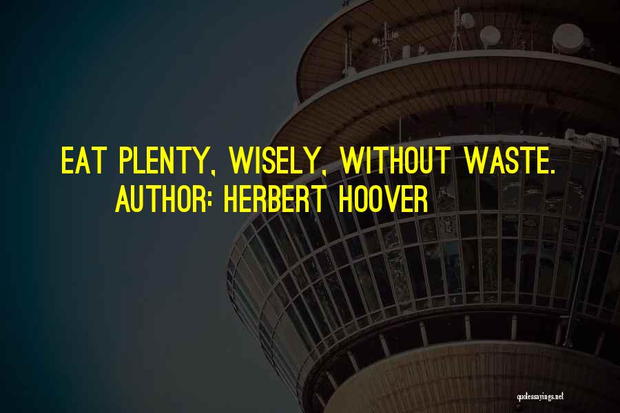 Herbert Hoover Quotes: Eat Plenty, Wisely, Without Waste.
