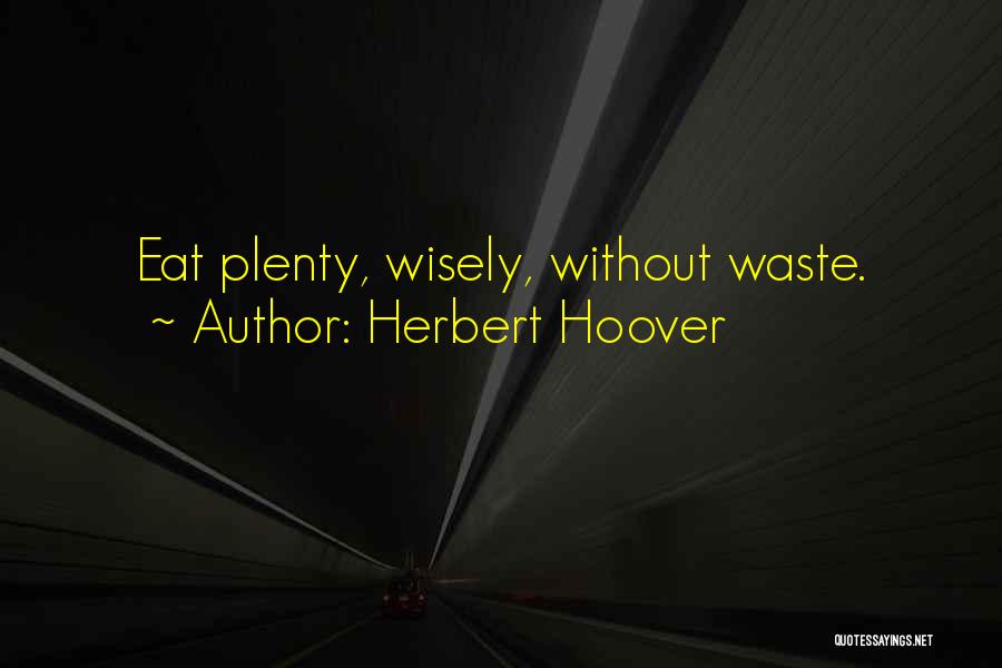 Herbert Hoover Quotes: Eat Plenty, Wisely, Without Waste.