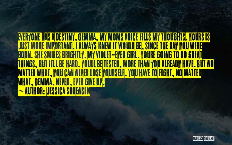 Jessica Sorensen Quotes: Everyone Has A Destiny, Gemma, My Moms Voice Fills My Thoughts. Yours Is Just More Important. I Always Knew It