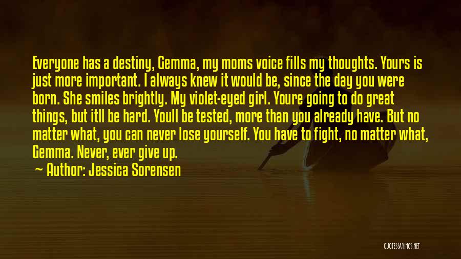 Jessica Sorensen Quotes: Everyone Has A Destiny, Gemma, My Moms Voice Fills My Thoughts. Yours Is Just More Important. I Always Knew It