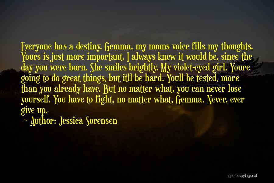 Jessica Sorensen Quotes: Everyone Has A Destiny, Gemma, My Moms Voice Fills My Thoughts. Yours Is Just More Important. I Always Knew It