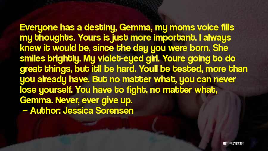 Jessica Sorensen Quotes: Everyone Has A Destiny, Gemma, My Moms Voice Fills My Thoughts. Yours Is Just More Important. I Always Knew It