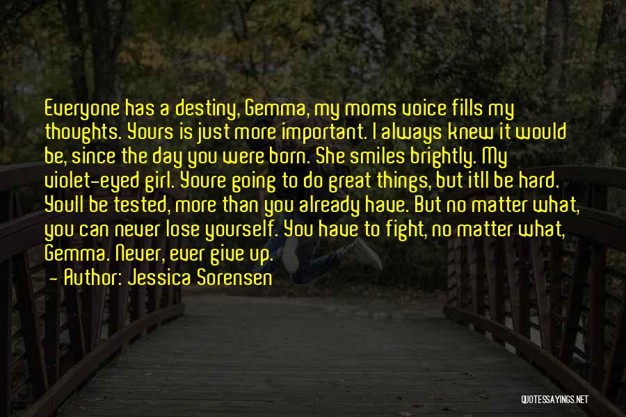 Jessica Sorensen Quotes: Everyone Has A Destiny, Gemma, My Moms Voice Fills My Thoughts. Yours Is Just More Important. I Always Knew It