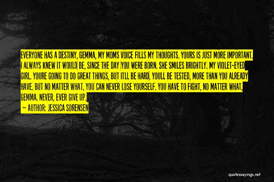 Jessica Sorensen Quotes: Everyone Has A Destiny, Gemma, My Moms Voice Fills My Thoughts. Yours Is Just More Important. I Always Knew It