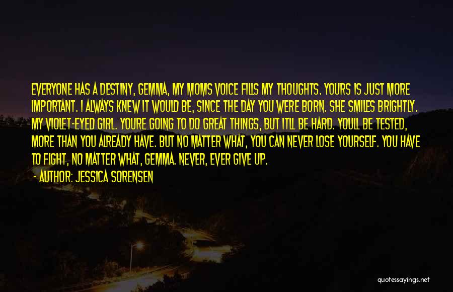 Jessica Sorensen Quotes: Everyone Has A Destiny, Gemma, My Moms Voice Fills My Thoughts. Yours Is Just More Important. I Always Knew It