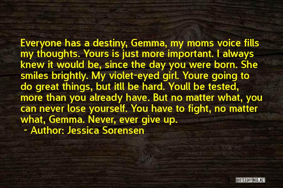 Jessica Sorensen Quotes: Everyone Has A Destiny, Gemma, My Moms Voice Fills My Thoughts. Yours Is Just More Important. I Always Knew It