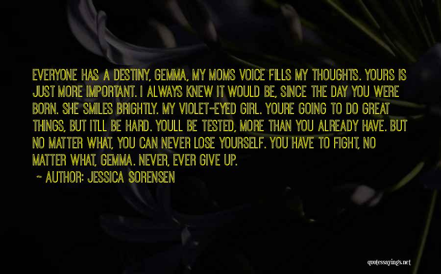 Jessica Sorensen Quotes: Everyone Has A Destiny, Gemma, My Moms Voice Fills My Thoughts. Yours Is Just More Important. I Always Knew It