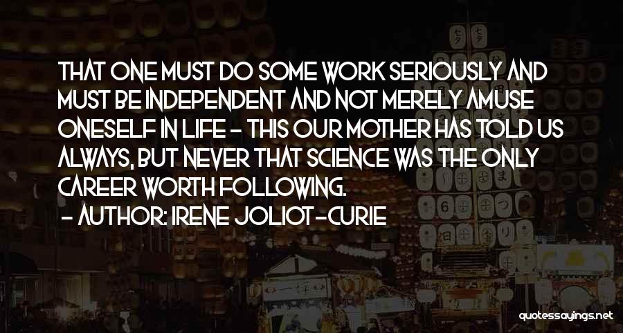 Irene Joliot-Curie Quotes: That One Must Do Some Work Seriously And Must Be Independent And Not Merely Amuse Oneself In Life - This