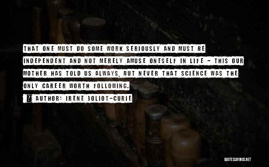 Irene Joliot-Curie Quotes: That One Must Do Some Work Seriously And Must Be Independent And Not Merely Amuse Oneself In Life - This