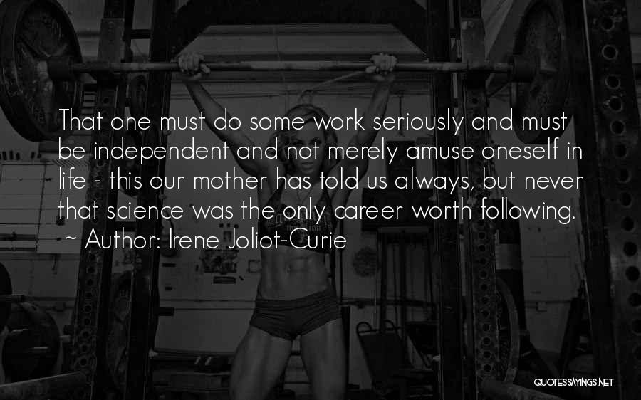 Irene Joliot-Curie Quotes: That One Must Do Some Work Seriously And Must Be Independent And Not Merely Amuse Oneself In Life - This