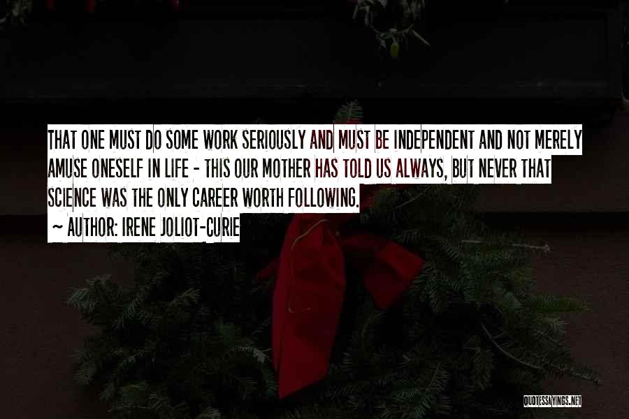 Irene Joliot-Curie Quotes: That One Must Do Some Work Seriously And Must Be Independent And Not Merely Amuse Oneself In Life - This