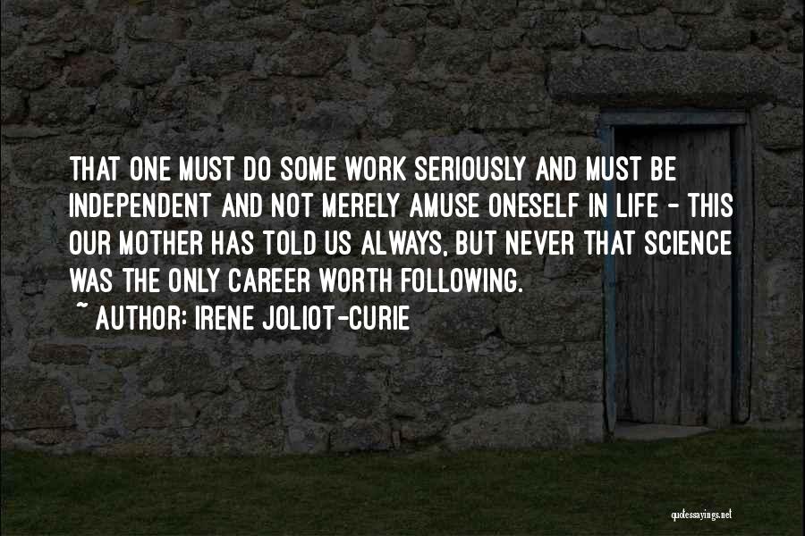 Irene Joliot-Curie Quotes: That One Must Do Some Work Seriously And Must Be Independent And Not Merely Amuse Oneself In Life - This