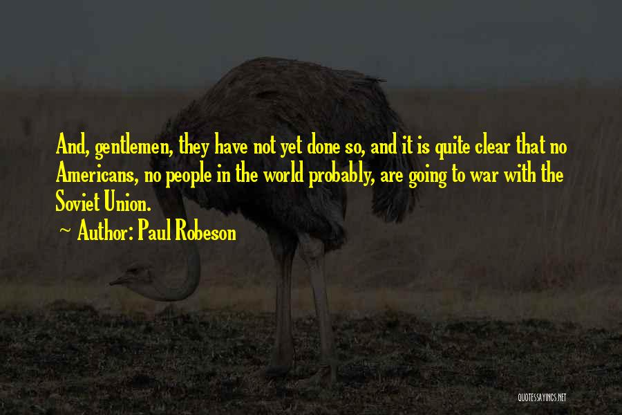 Paul Robeson Quotes: And, Gentlemen, They Have Not Yet Done So, And It Is Quite Clear That No Americans, No People In The