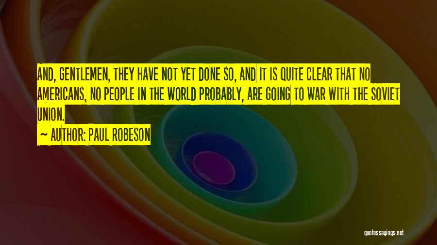 Paul Robeson Quotes: And, Gentlemen, They Have Not Yet Done So, And It Is Quite Clear That No Americans, No People In The