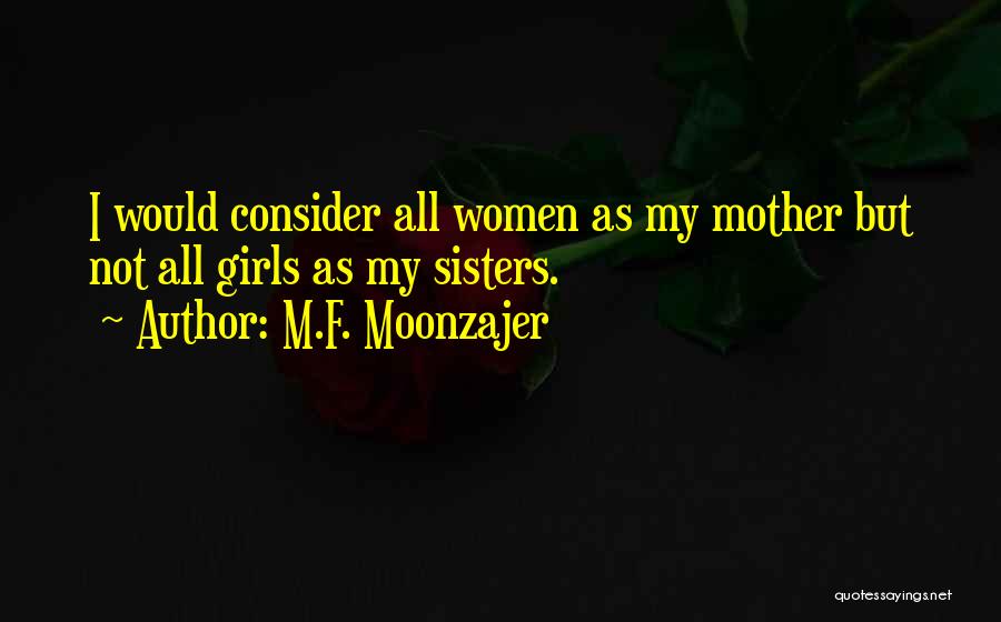 M.F. Moonzajer Quotes: I Would Consider All Women As My Mother But Not All Girls As My Sisters.