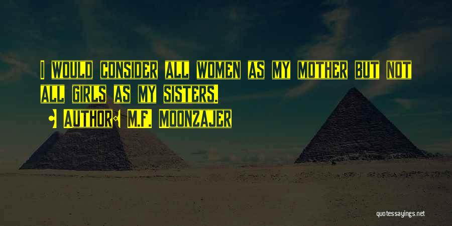 M.F. Moonzajer Quotes: I Would Consider All Women As My Mother But Not All Girls As My Sisters.