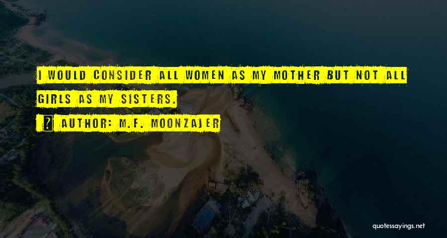 M.F. Moonzajer Quotes: I Would Consider All Women As My Mother But Not All Girls As My Sisters.