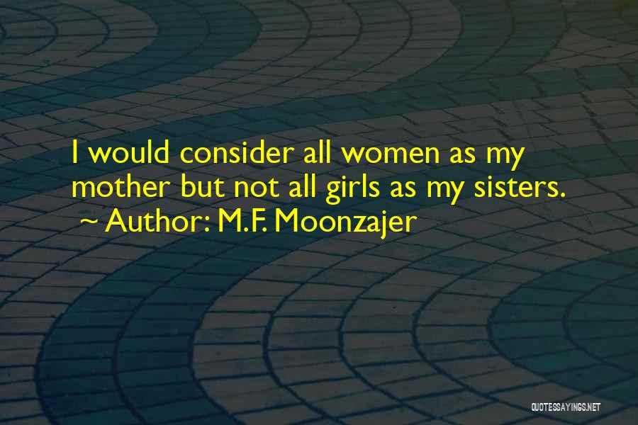 M.F. Moonzajer Quotes: I Would Consider All Women As My Mother But Not All Girls As My Sisters.