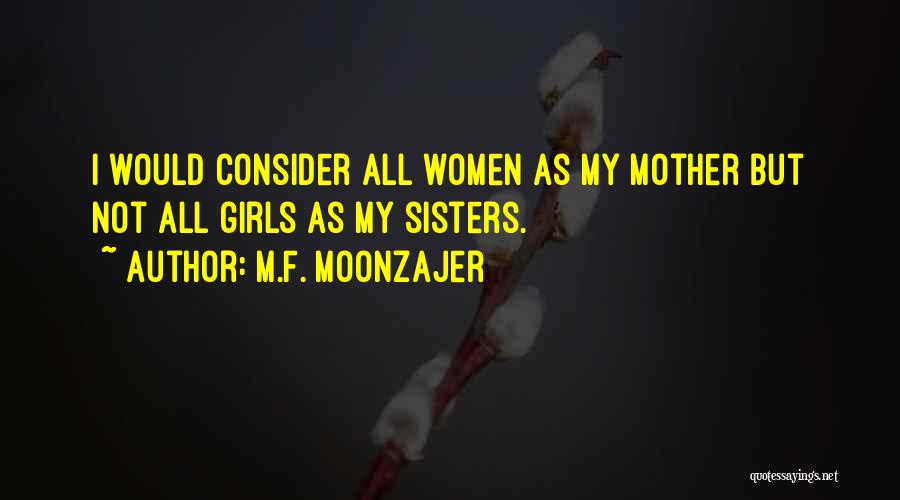 M.F. Moonzajer Quotes: I Would Consider All Women As My Mother But Not All Girls As My Sisters.