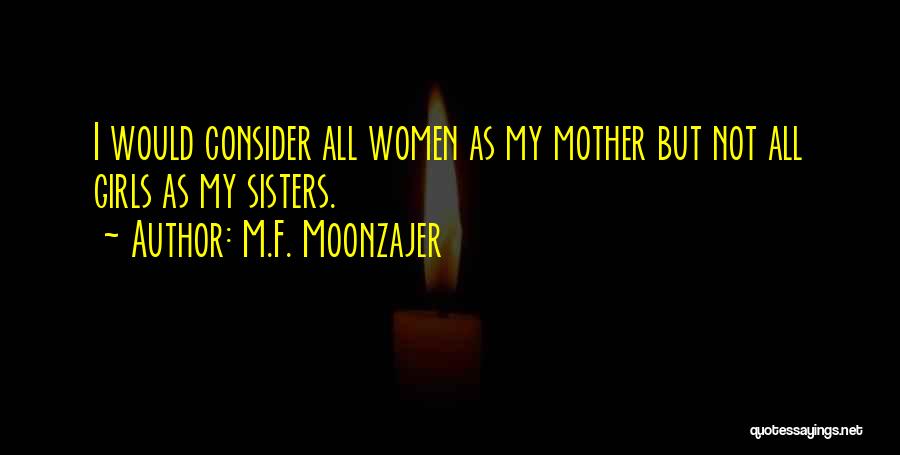 M.F. Moonzajer Quotes: I Would Consider All Women As My Mother But Not All Girls As My Sisters.