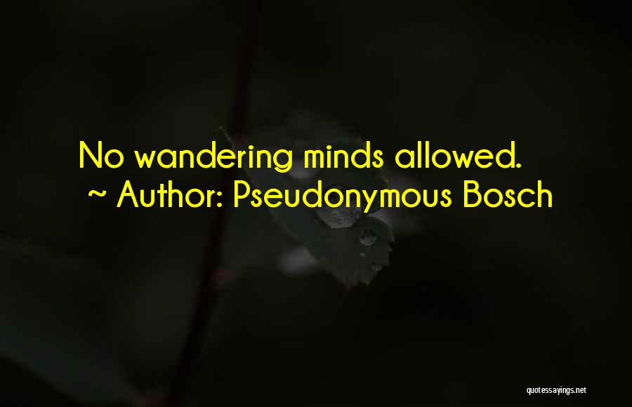 Pseudonymous Bosch Quotes: No Wandering Minds Allowed.