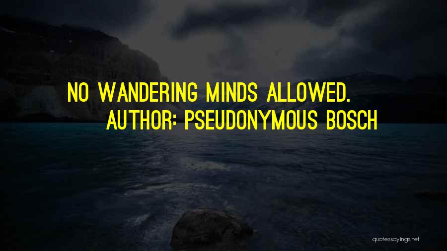 Pseudonymous Bosch Quotes: No Wandering Minds Allowed.