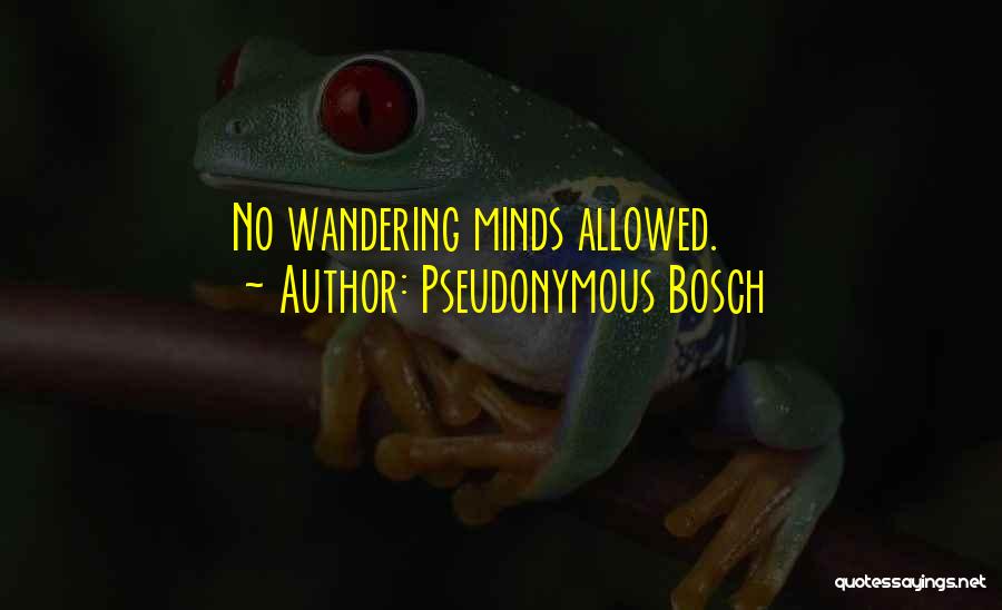 Pseudonymous Bosch Quotes: No Wandering Minds Allowed.