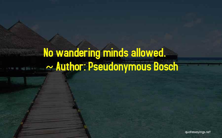 Pseudonymous Bosch Quotes: No Wandering Minds Allowed.