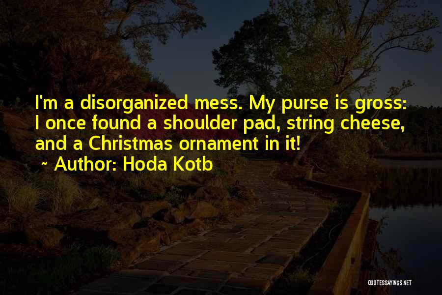 Hoda Kotb Quotes: I'm A Disorganized Mess. My Purse Is Gross: I Once Found A Shoulder Pad, String Cheese, And A Christmas Ornament