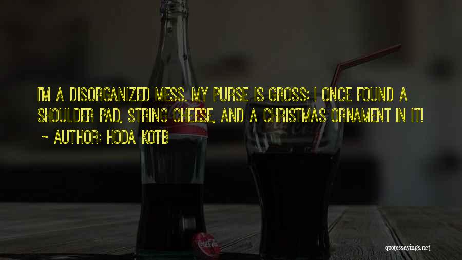 Hoda Kotb Quotes: I'm A Disorganized Mess. My Purse Is Gross: I Once Found A Shoulder Pad, String Cheese, And A Christmas Ornament