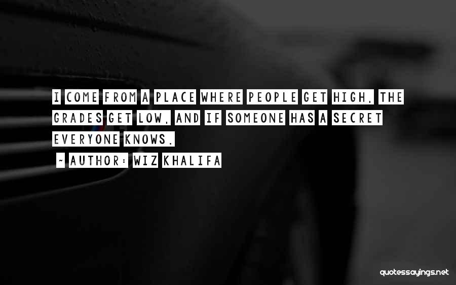 Wiz Khalifa Quotes: I Come From A Place Where People Get High, The Grades Get Low, And If Someone Has A Secret Everyone