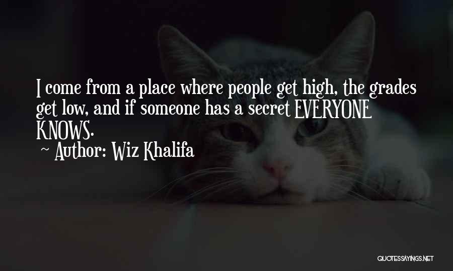 Wiz Khalifa Quotes: I Come From A Place Where People Get High, The Grades Get Low, And If Someone Has A Secret Everyone