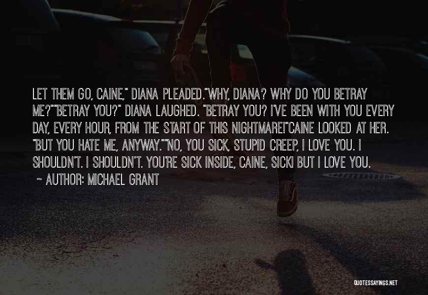 Michael Grant Quotes: Let Them Go, Caine, Diana Pleaded.why, Diana? Why Do You Betray Me?betray You? Diana Laughed. Betray You? I've Been With
