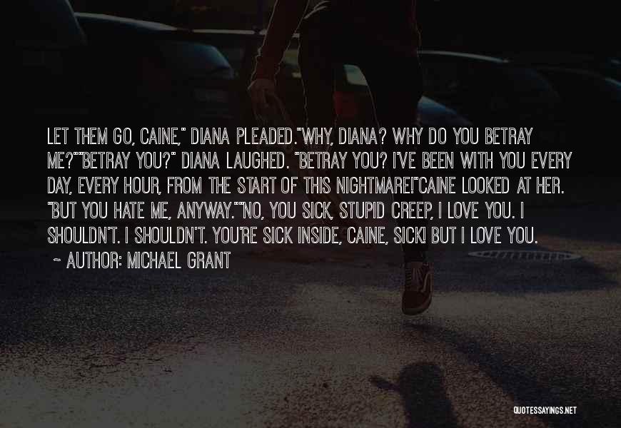 Michael Grant Quotes: Let Them Go, Caine, Diana Pleaded.why, Diana? Why Do You Betray Me?betray You? Diana Laughed. Betray You? I've Been With