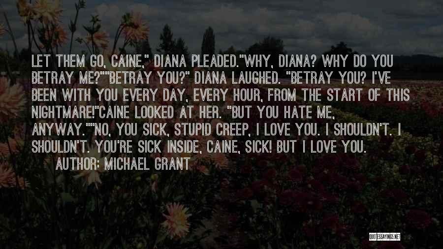 Michael Grant Quotes: Let Them Go, Caine, Diana Pleaded.why, Diana? Why Do You Betray Me?betray You? Diana Laughed. Betray You? I've Been With